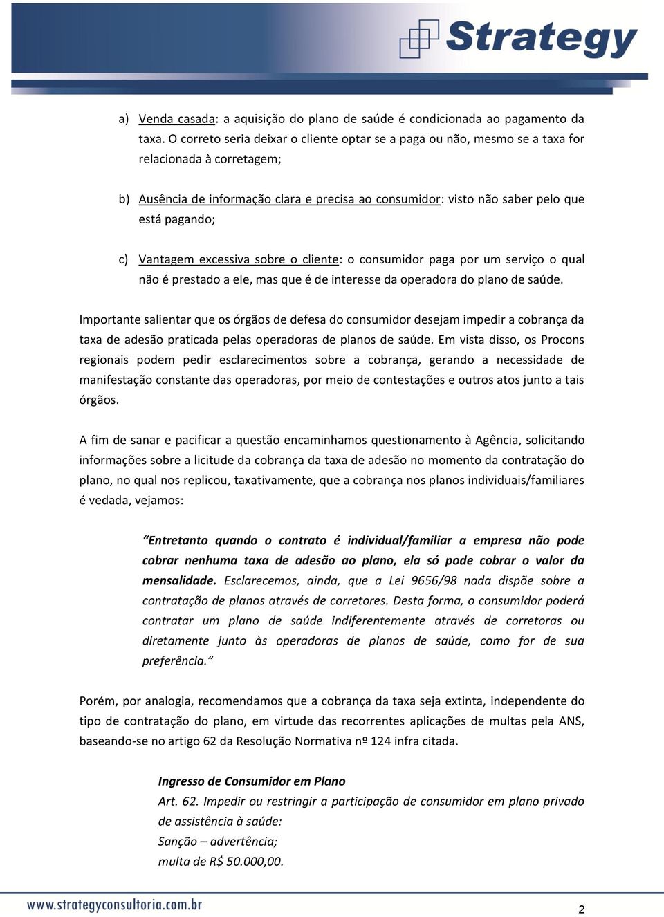 c) Vantagem excessiva sobre o cliente: o consumidor paga por um serviço o qual não é prestado a ele, mas que é de interesse da operadora do plano de saúde.