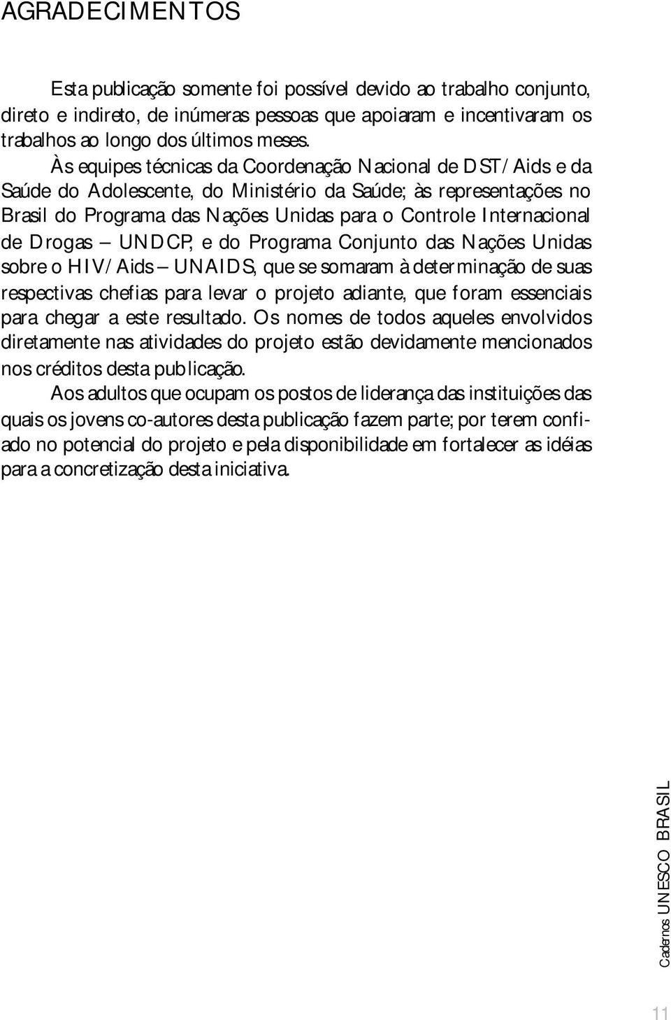 Drogas UNDCP, e do Programa Conjunto das Nações Unidas sobre o HIV/Aids UNAIDS, que se somaram à determinação de suas respectivas chefias para levar o projeto adiante, que foram essenciais para