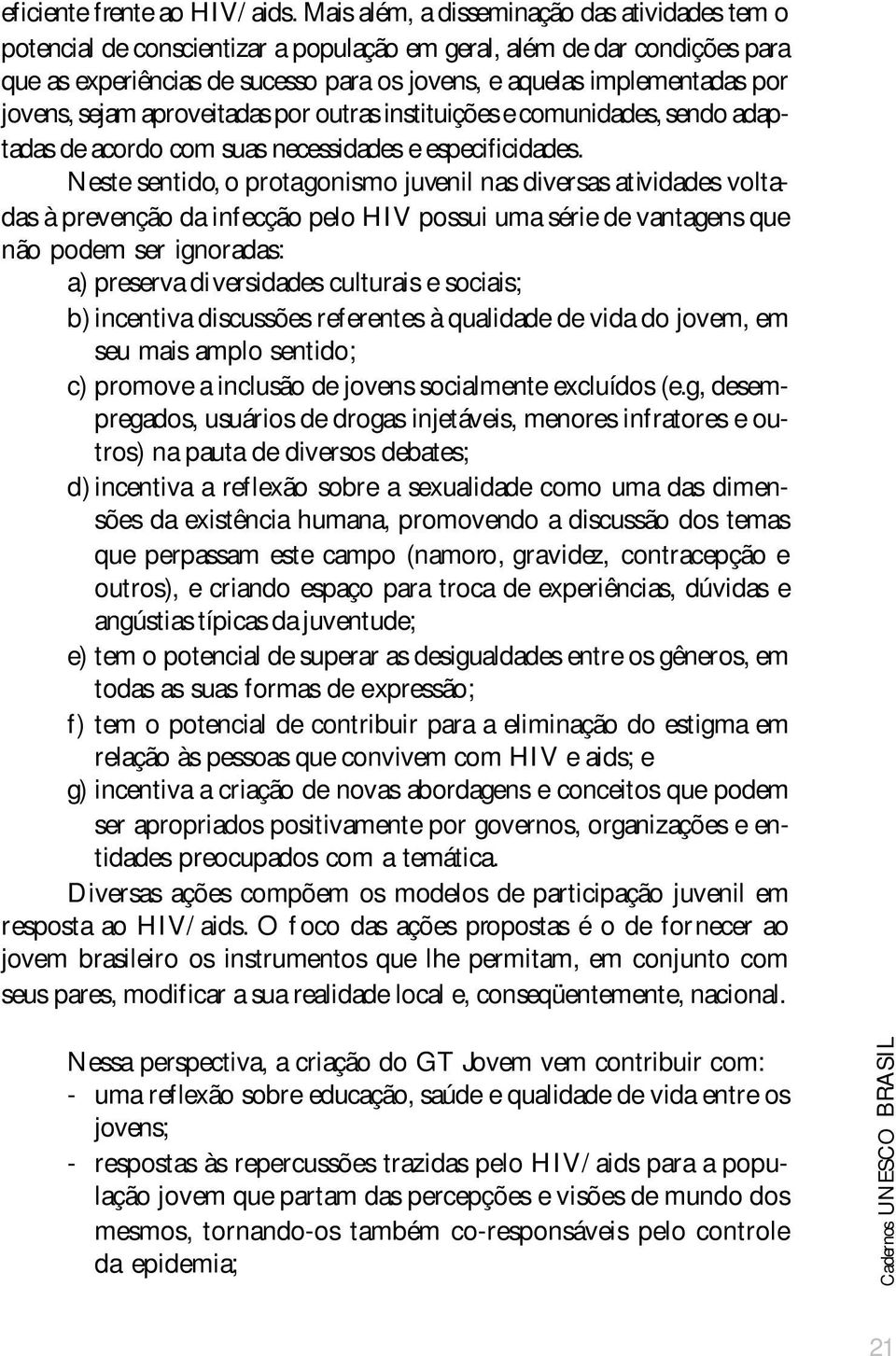 jovens, sejam aproveitadas por outras instituições e comunidades, sendo adaptadas de acordo com suas necessidades e especificidades.