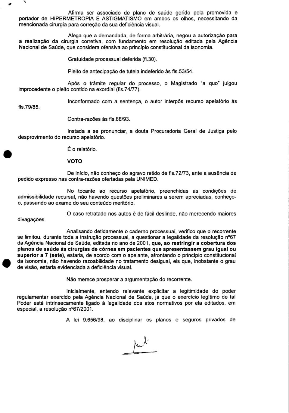 princípio constitucional da isonomia. Gratuidade processual deferida (f.30). Pleito de antecipação de tutela indeferido às fls.53/54.