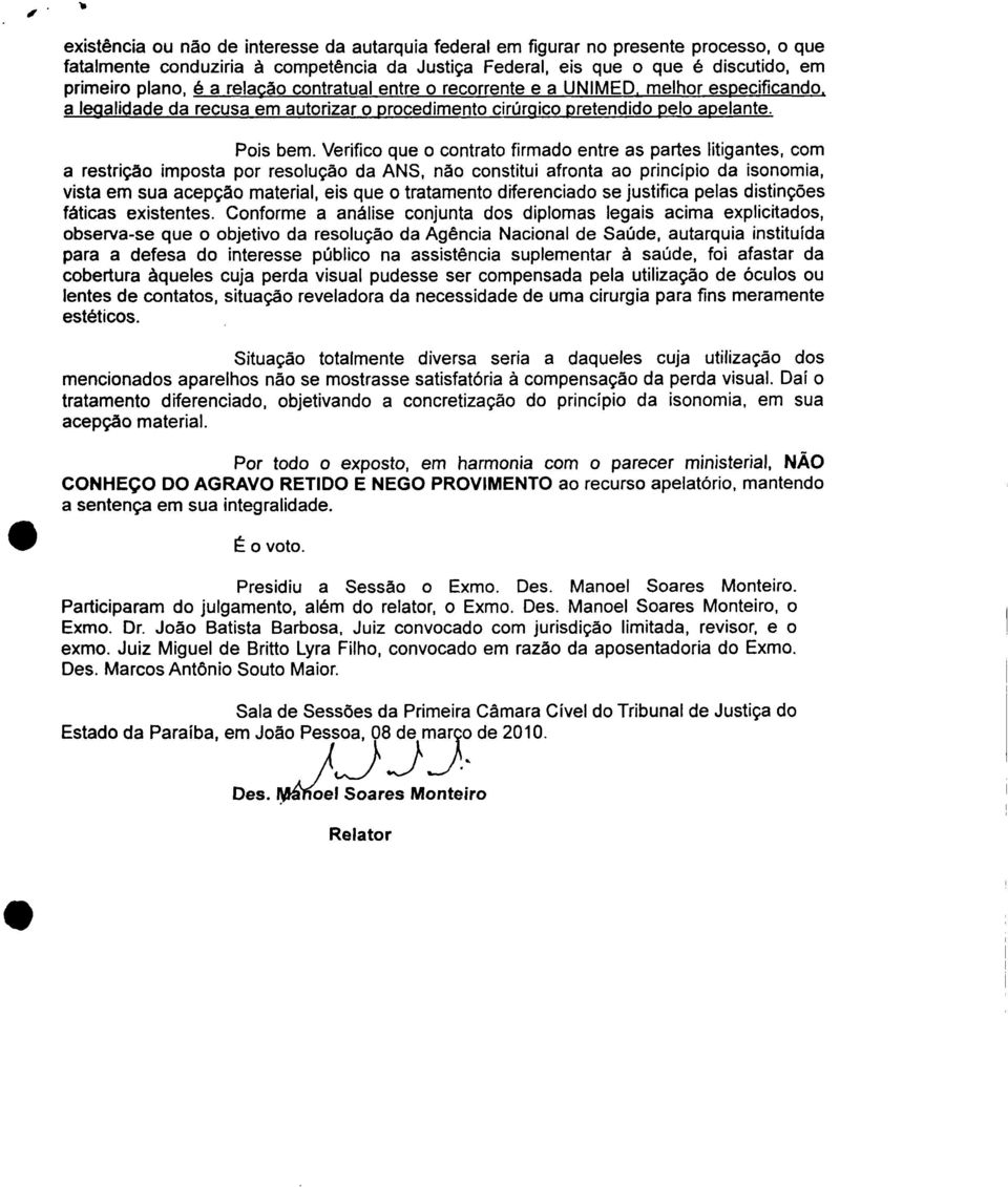 relação contratual entre o recorrente e a UNIMED. melhor especificando, a legalidade da recusa em autorizar procedimento cirúrgico pretendido pelo apelante. Pois bem.