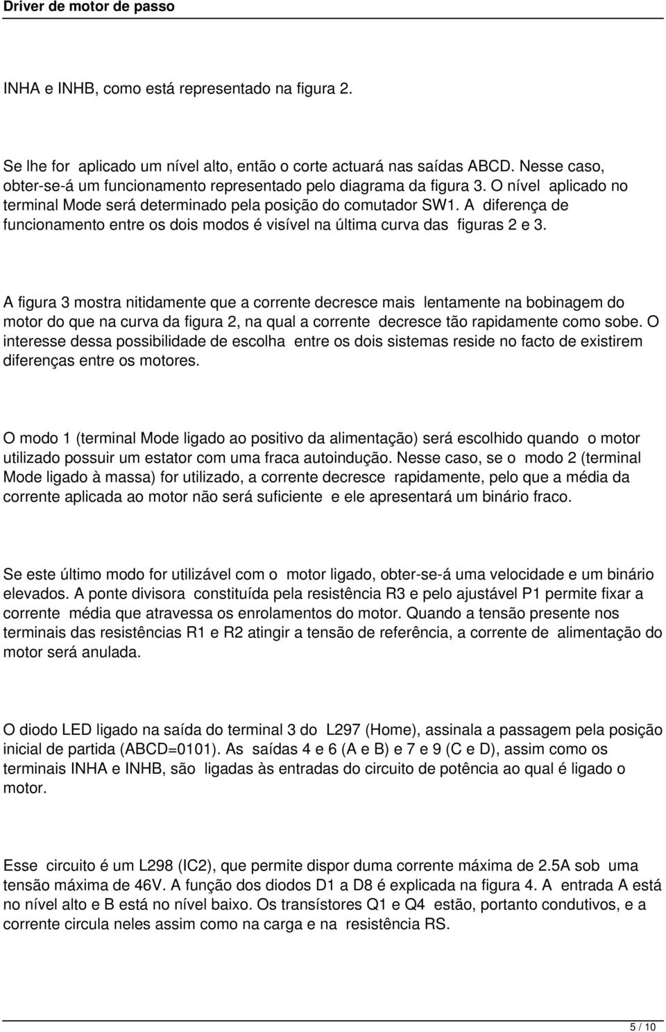 A diferença de funcionamento entre os dois modos é visível na última curva das figuras 2 e 3.