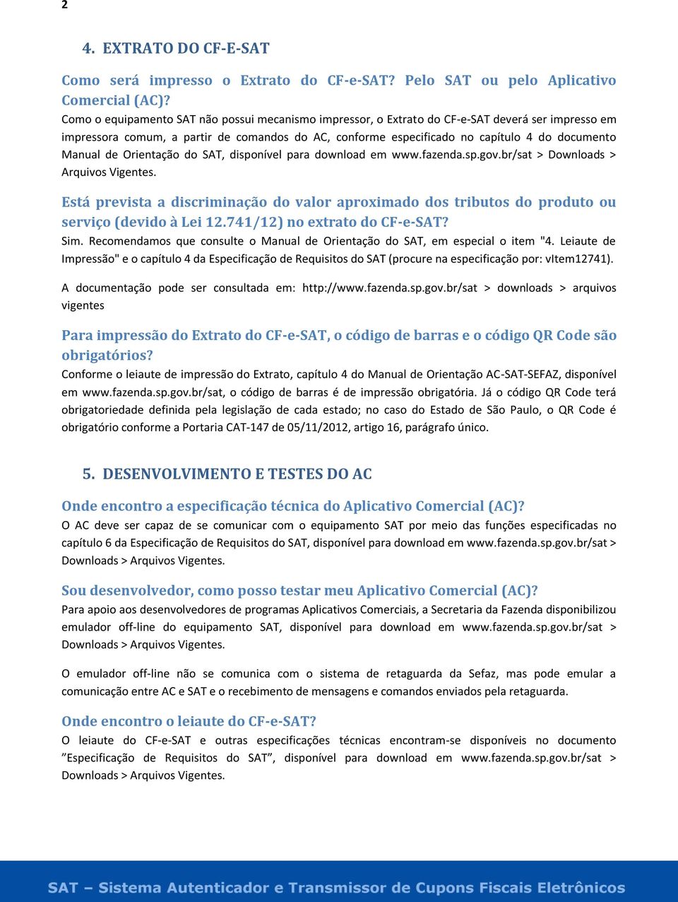 Manual de Orientação do SAT, disponível para download em www.fazenda.sp.gov.br/sat > Downloads > Arquivos Vigentes.