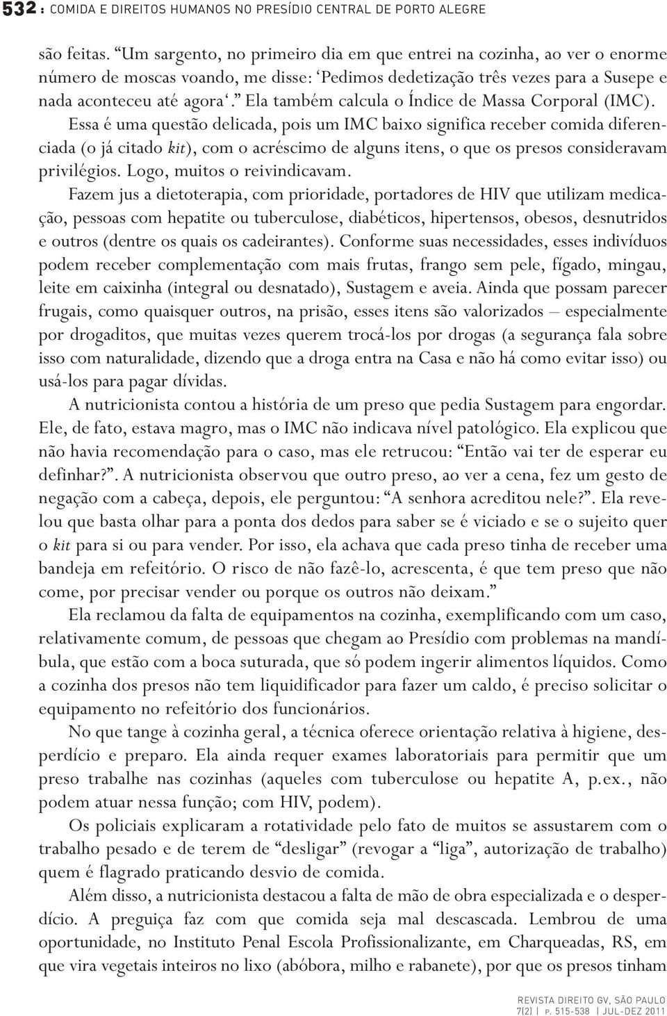 Ela também calcula o Índice de Massa Corporal (IMC).