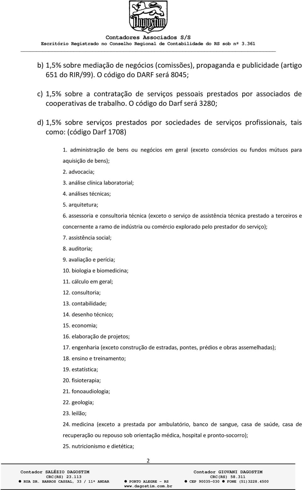 O código do Darf será 3280; d) 1,5% sobre serviços prestados por sociedades de serviços profissionais, tais como: (código Darf 1708) 1.