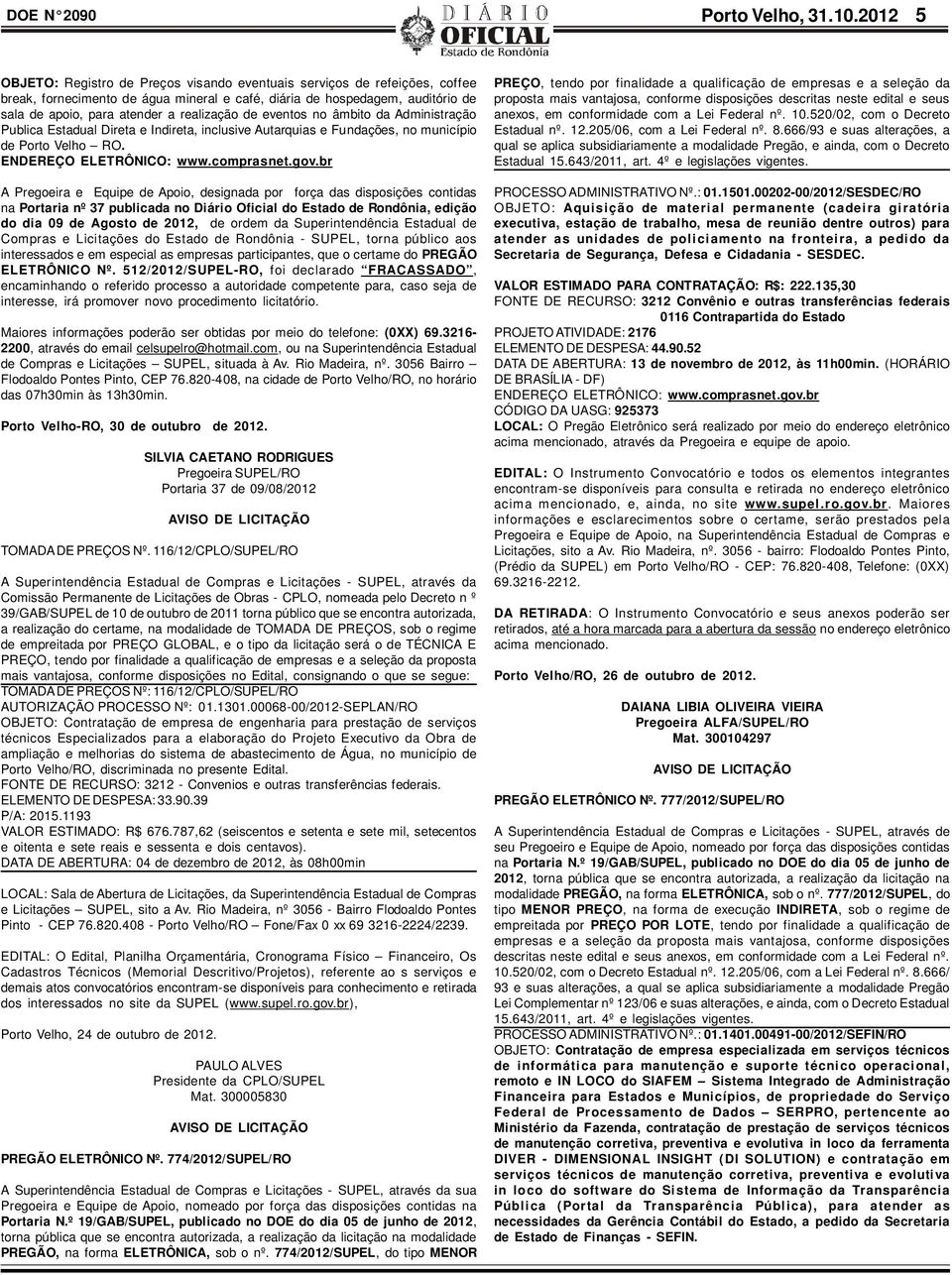 realização de eventos no âmbito da Administração Publica Estadual Direta e Indireta, inclusive Autarquias e Fundações, no município de Porto Velho RO. ENDEREÇO ELETRÔNICO: www.comprasnet.gov.