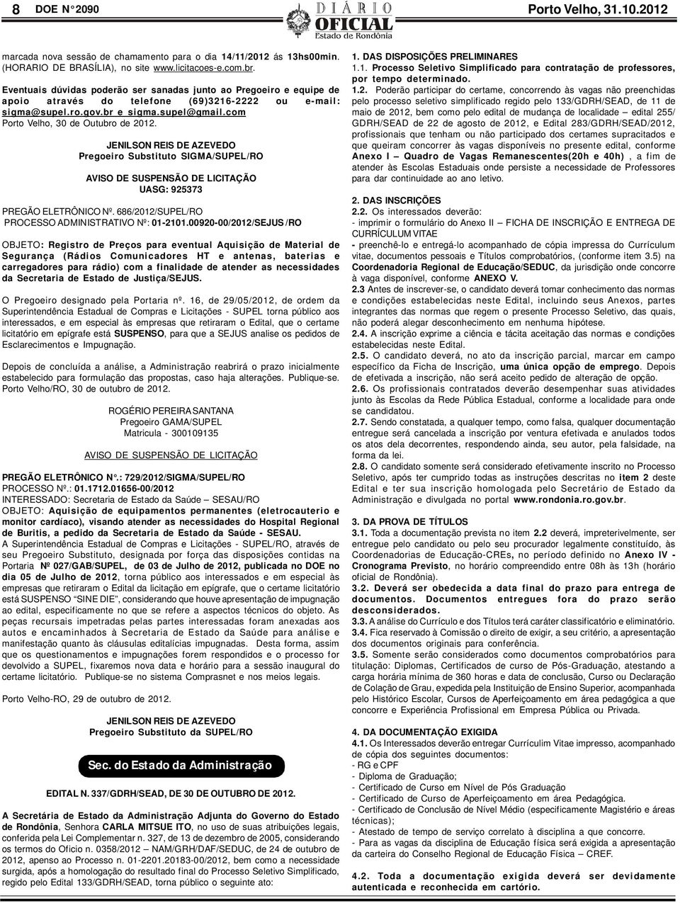 com Porto Velho, 30 de Outubro de 2012. JENILSON REIS DE AZEVEDO Pregoeiro Substituto SIGMA/SUPEL/RO AVISO DE SUSPENSÃO DE LICITAÇÃO UASG: 925373 PREGÃO ELETRÔNICO Nº.