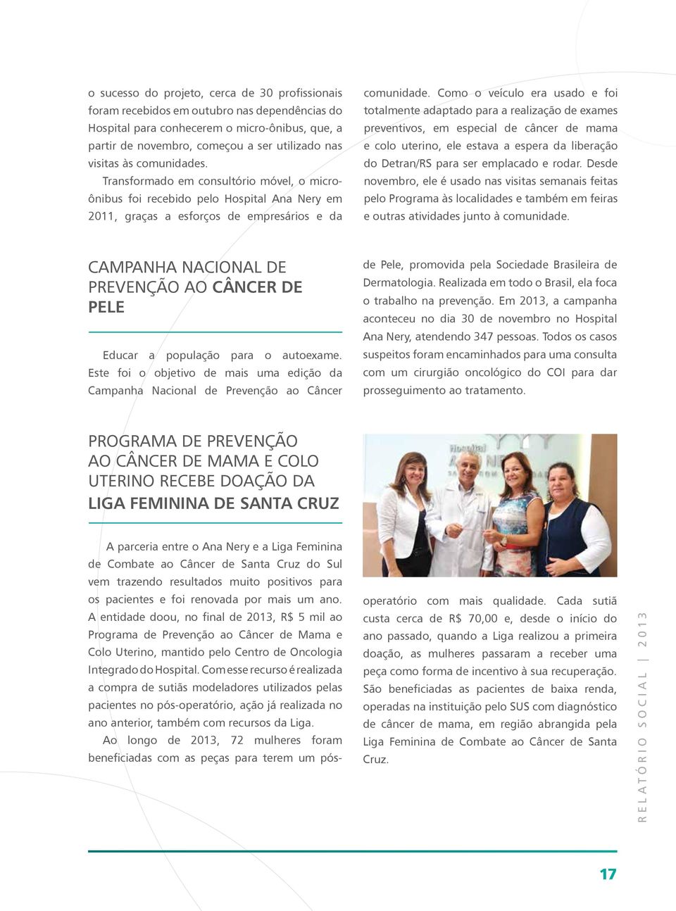 Como o veículo era usado e foi totalmente adaptado para a realização de exames preventivos, em especial de câncer de mama e colo uterino, ele estava a espera da liberação do Detran/RS para ser