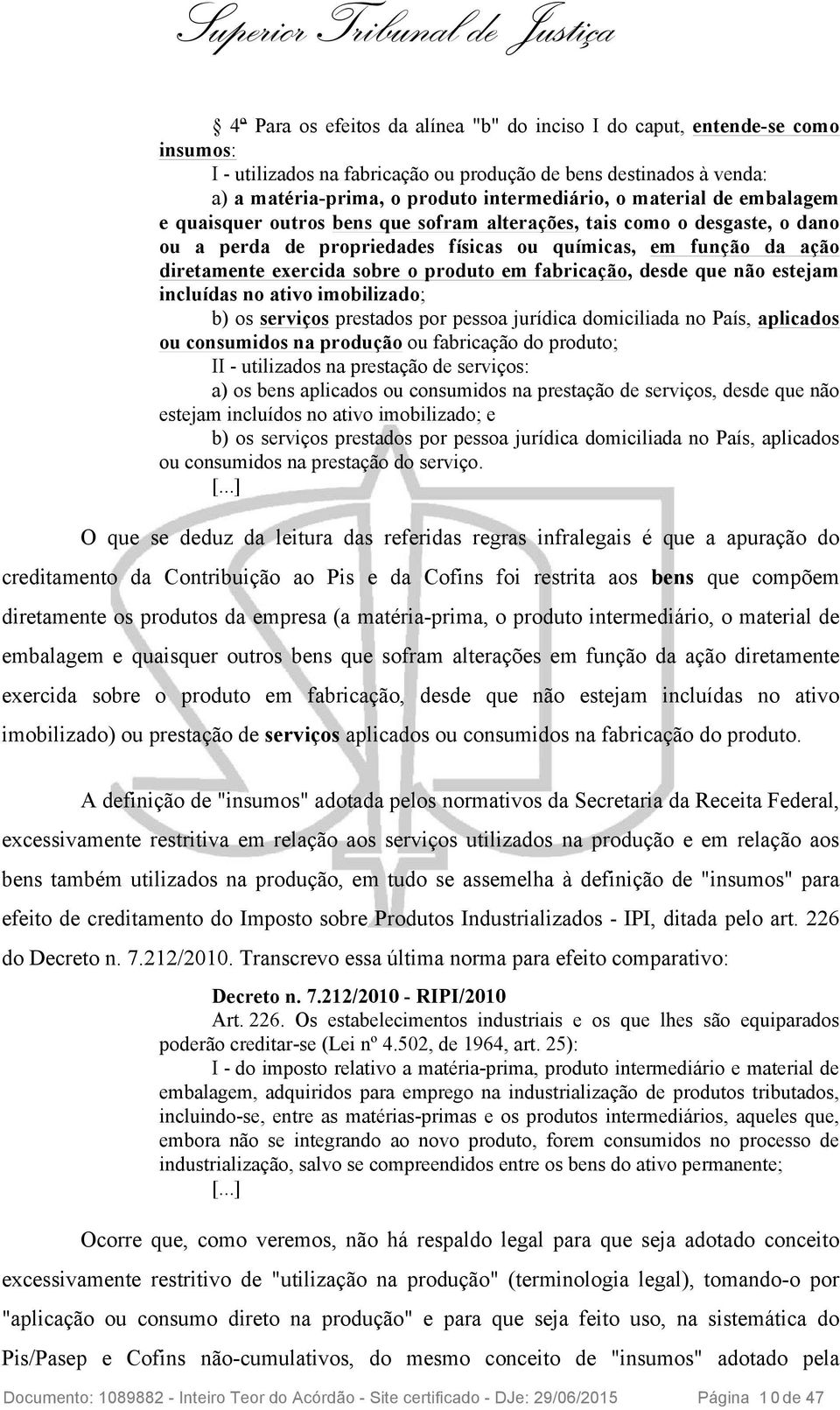 produto em fabricação, desde que não estejam incluídas no ativo imobilizado; b) os serviços prestados por pessoa jurídica domiciliada no País, aplicados ou consumidos na produção ou fabricação do