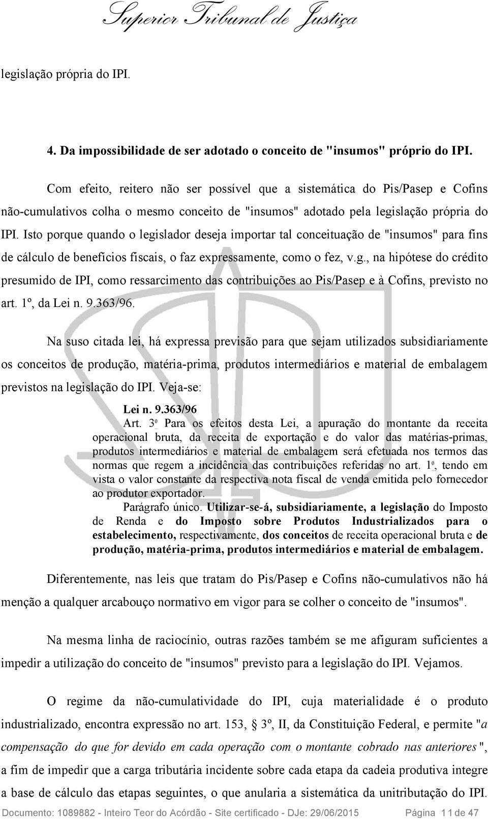 Isto porque quando o legislador deseja importar tal conceituação de "insumos" para fins de cálculo de benefícios fiscais, o faz expressamente, como o fez, v.g., na hipótese do crédito presumido de IPI, como ressarcimento das contribuições ao Pis/Pasep e à Cofins, previsto no art.