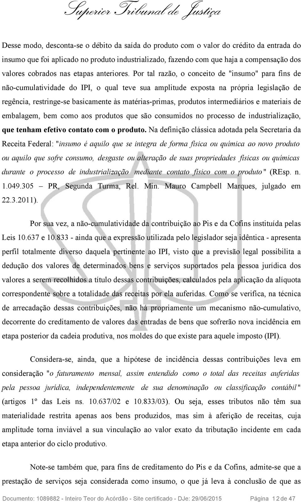 Por tal razão, o conceito de "insumo" para fins de não-cumulatividade do IPI, o qual teve sua amplitude exposta na própria legislação de regência, restringe-se basicamente às matérias-primas,