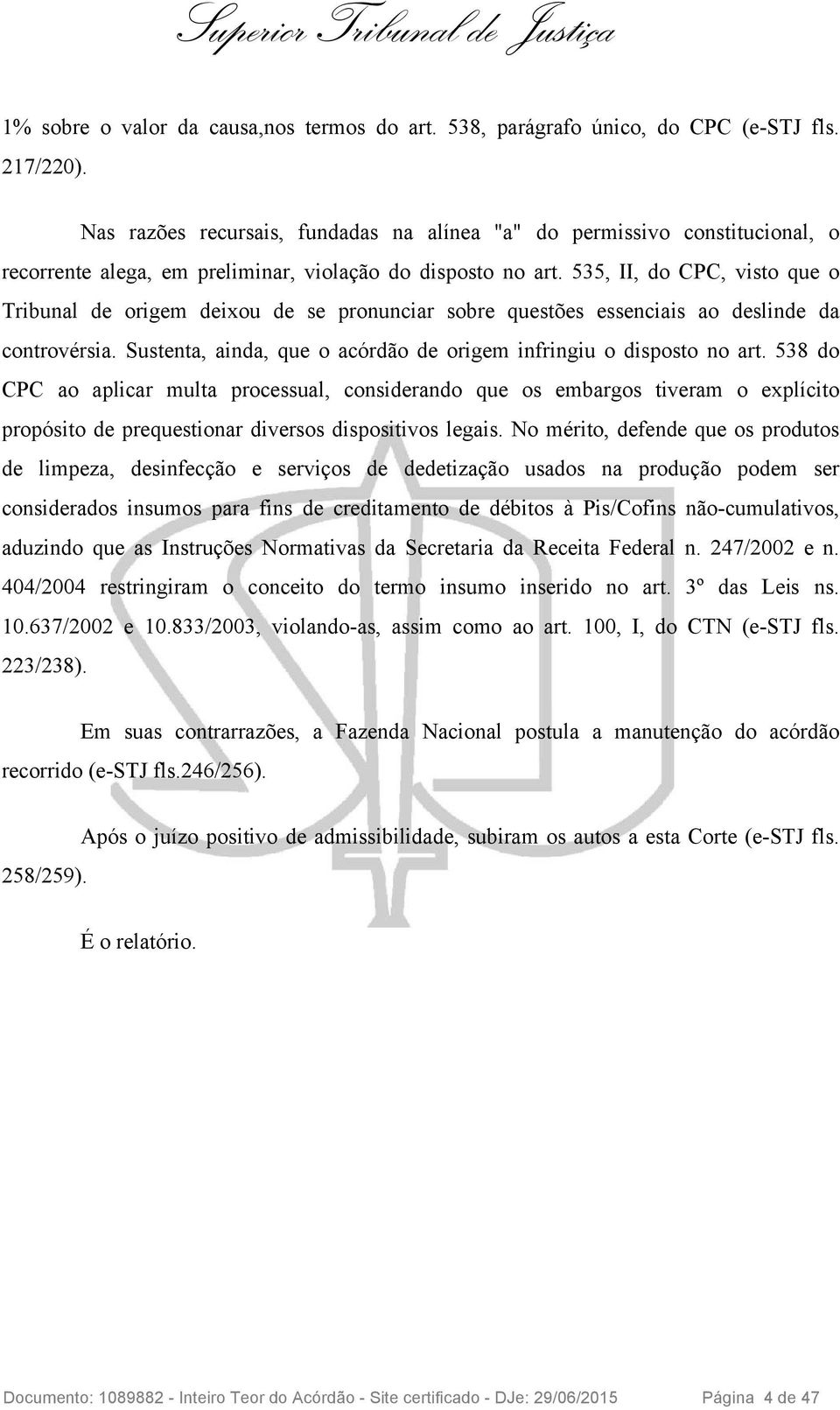 535, II, do CPC, visto que o Tribunal de origem deixou de se pronunciar sobre questões essenciais ao deslinde da controvérsia. Sustenta, ainda, que o acórdão de origem infringiu o disposto no art.