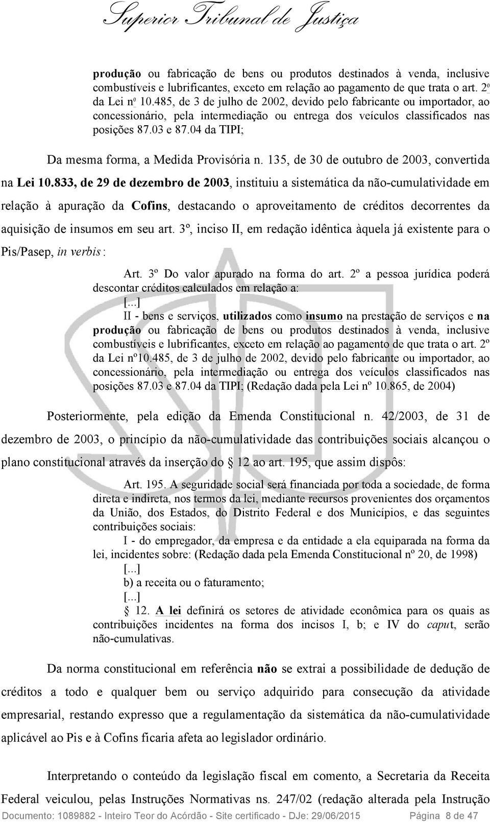 04 da TIPI; Da mesma forma, a Medida Provisória n. 135, de 30 de outubro de 2003, convertida na Lei 10.