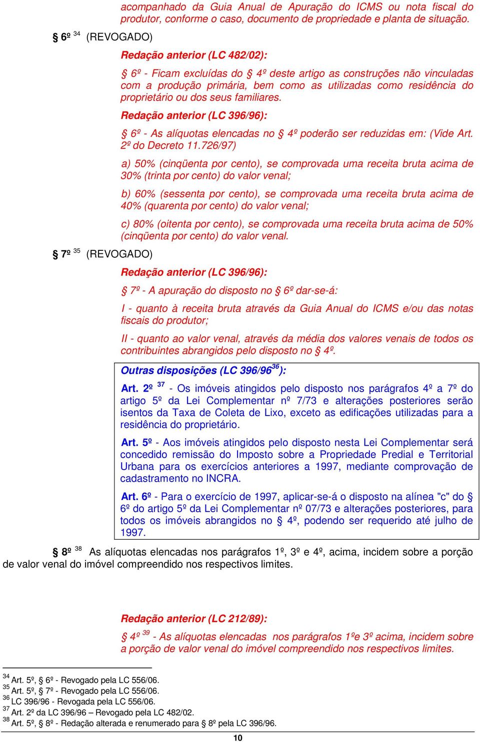 familiares. Redação anterior (LC 396/96): 6º - As alíquotas elencadas no 4º poderão ser reduzidas em: (Vide Art. 2º do Decreto 11.