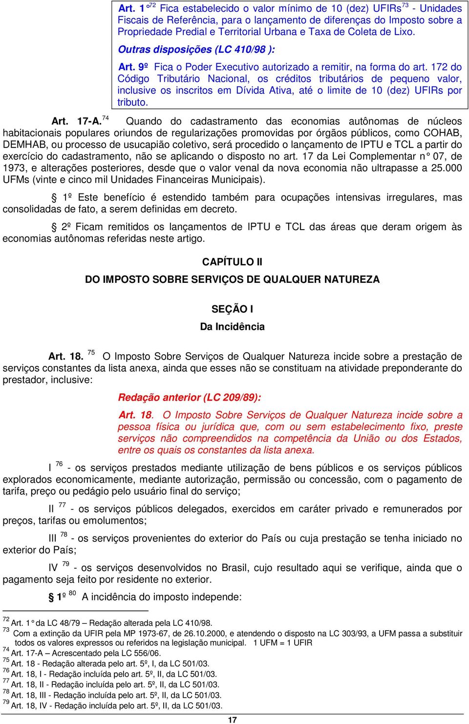 172 do Código Tributário Nacional, os créditos tributários de pequeno valor, inclusive os inscritos em Dívida Ativa, até o limite de 10 (dez) UFIRs por tributo. Art. 17-A.