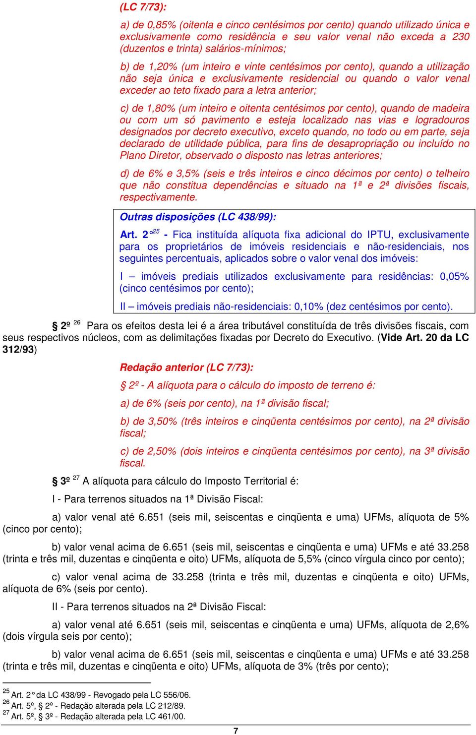 inteiro e oitenta centésimos por cento), quando de madeira ou com um só pavimento e esteja localizado nas vias e logradouros designados por decreto executivo, exceto quando, no todo ou em parte, seja