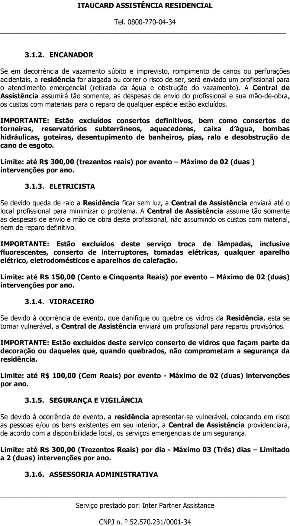 atendimento emergencial (retirada da água e obstrução do vazamento).