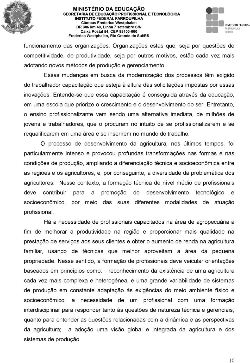 Essas mudanças em busca da modernização dos processos têm exigido do trabalhador capacitação que esteja à altura das solicitações impostas por essas inovações.