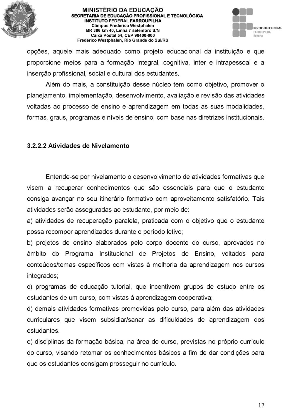 Além do mais, a constituição desse núcleo tem como objetivo, promover o planejamento, implementação, desenvolvimento, avaliação e revisão das atividades voltadas ao processo de ensino e aprendizagem