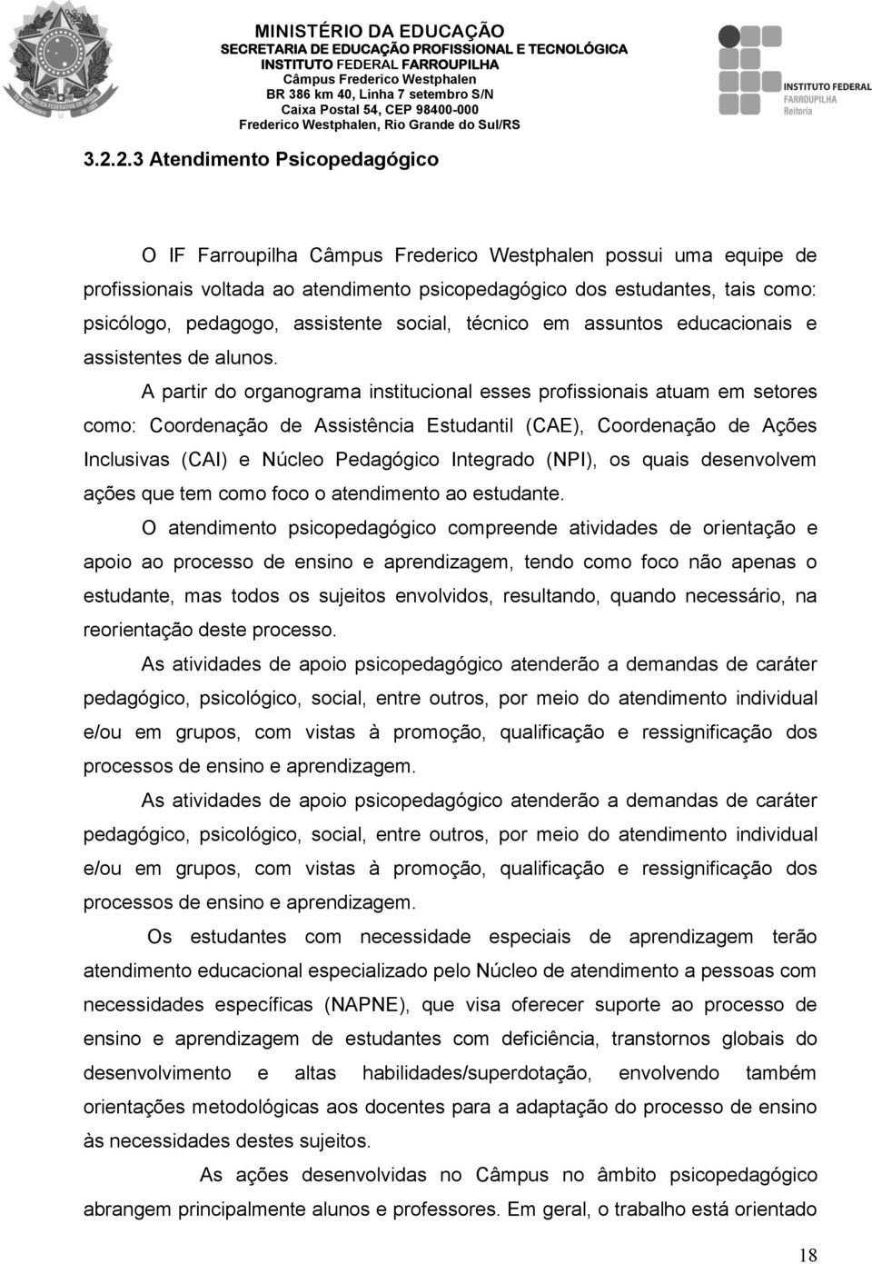 A partir do organograma institucional esses profissionais atuam em setores como: Coordenação de Assistência Estudantil (CAE), Coordenação de Ações Inclusivas (CAI) e Núcleo Pedagógico Integrado