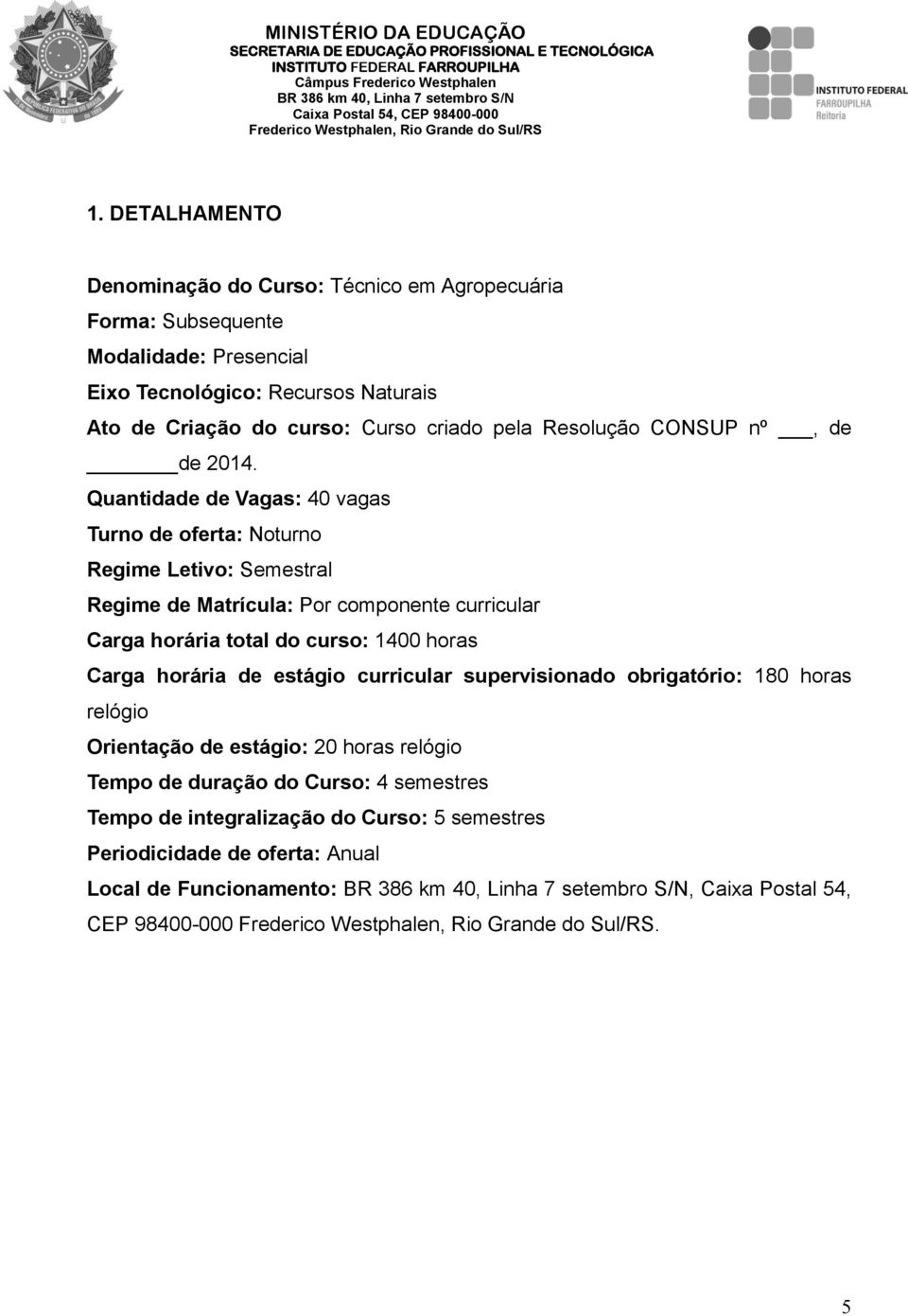 Quantidade de Vagas: 40 vagas Turno de oferta: Noturno Regime Letivo: Semestral Regime de Matrícula: Por componente curricular Carga horária total do curso: 1400 horas