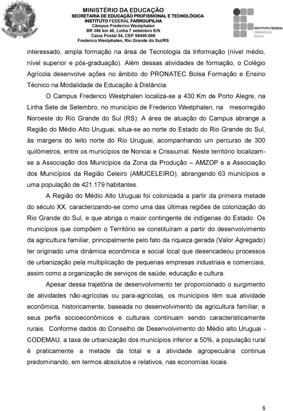 O Campus Frederico Westphalen localiza-se a 430 Km de Porto Alegre, na Linha Sete de Setembro, no município de Frederico Westphalen, na mesorregião Noroeste do Rio Grande do Sul (RS).