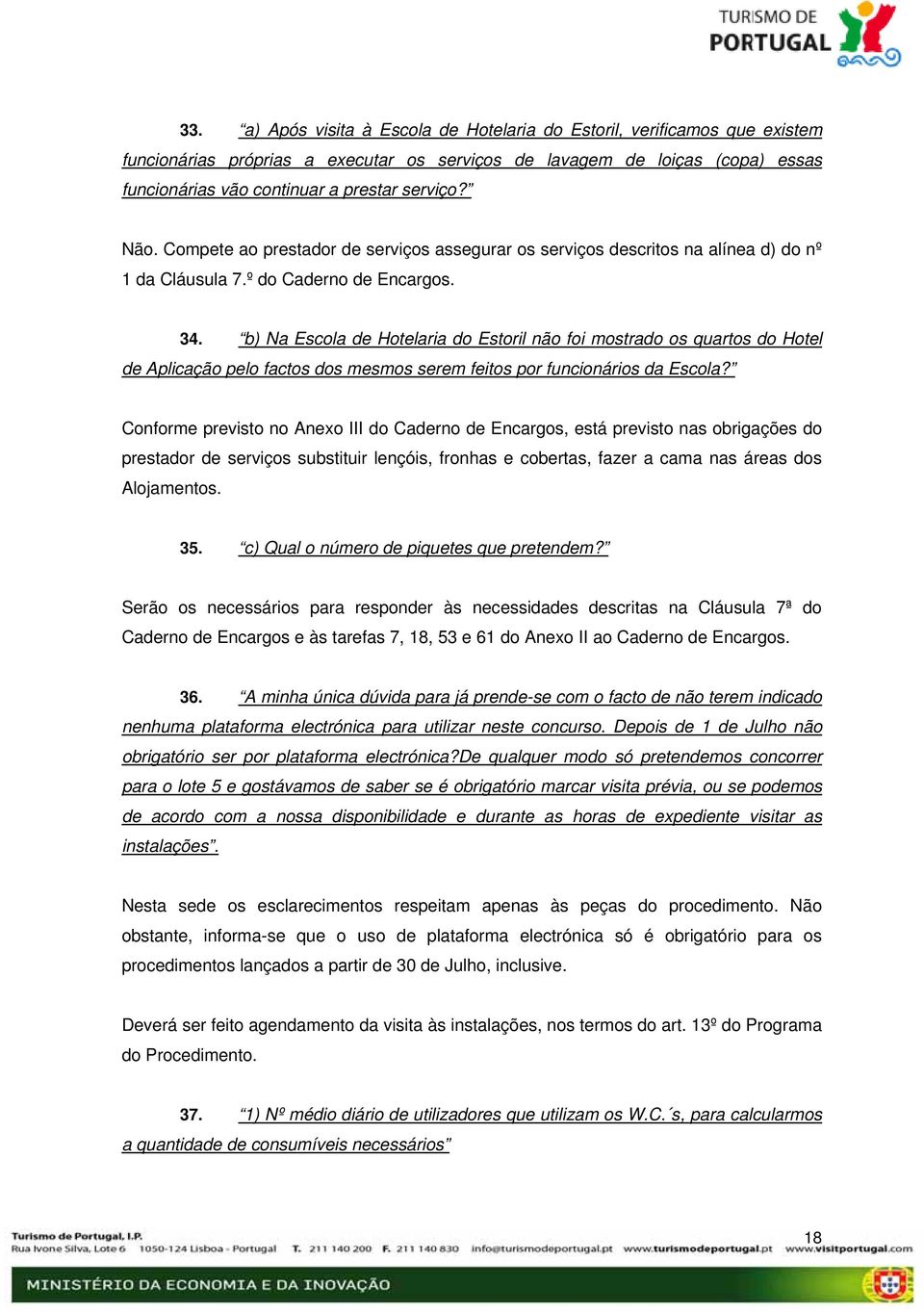 b) Na Escola de Hotelaria do Estoril não foi mostrado os quartos do Hotel de Aplicação pelo factos dos mesmos serem feitos por funcionários da Escola?