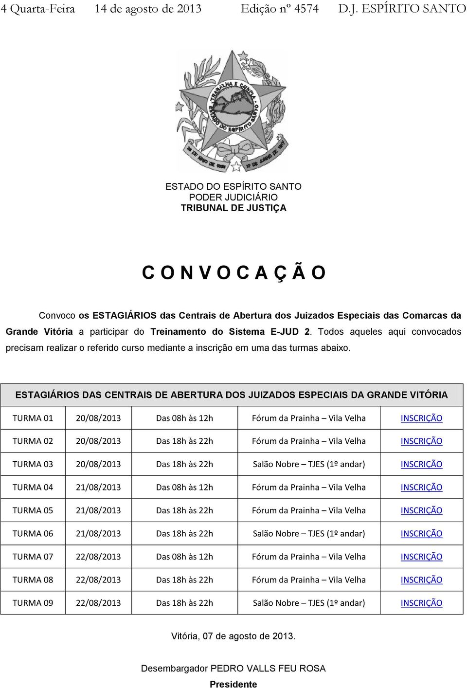 E-JUD 2. Todos aqueles aqui convocados precisam realizar o referido curso mediante a inscrição em uma das turmas abaixo.