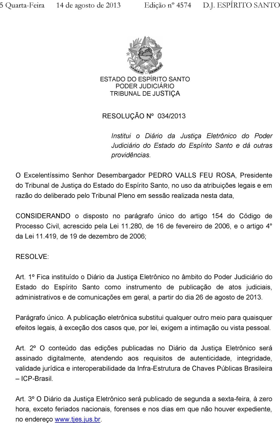 O Excelentíssimo Senhor Desembargador PEDRO VALLS FEU ROSA, Presidente do Tribunal de Justiça do Estado do Espírito Santo, no uso da atribuições legais e em razão do deliberado pelo Tribunal Pleno em