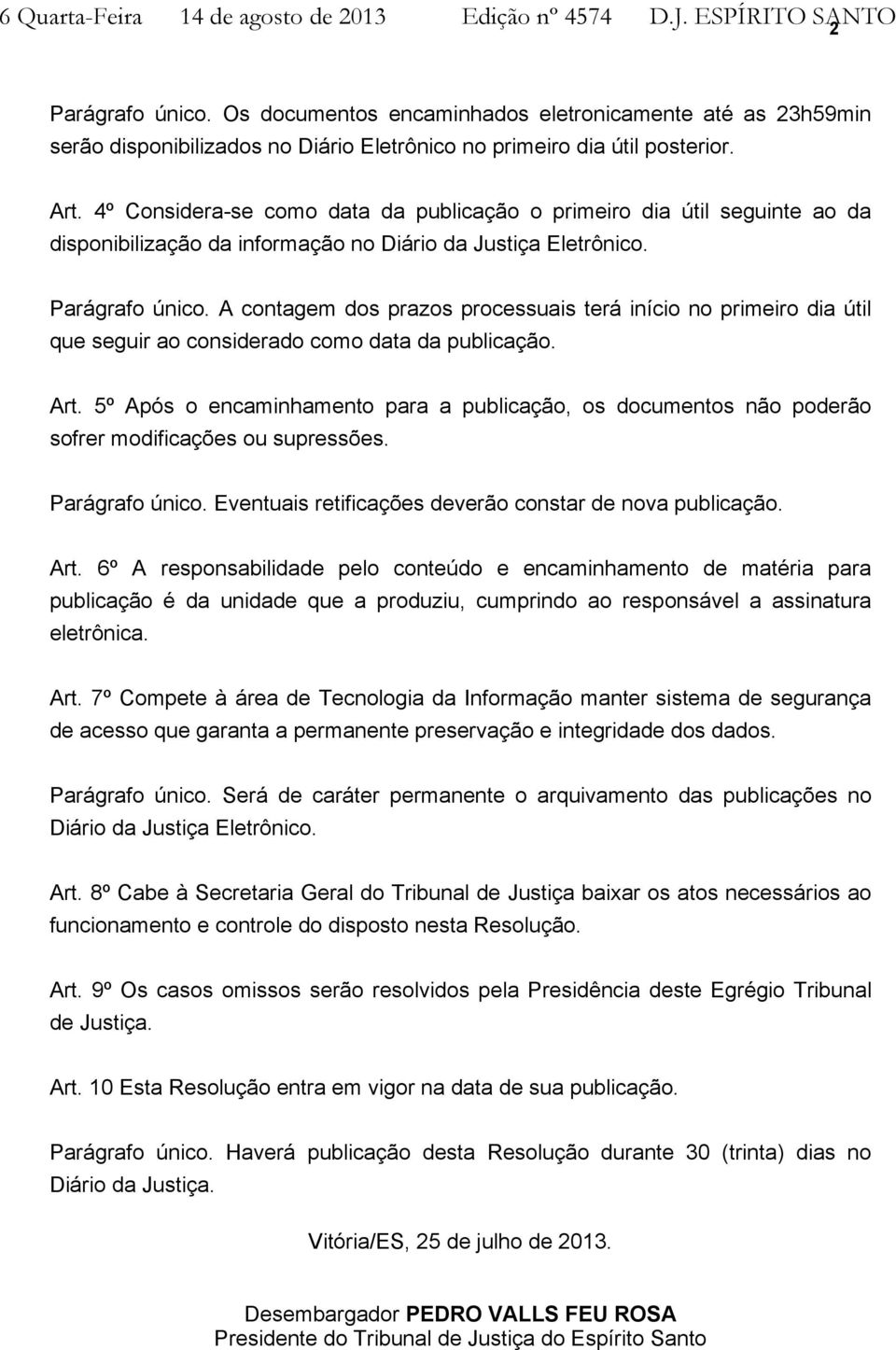 4º Considera-se como data da publicação o primeiro dia útil seguinte ao da disponibilização da informação no Diário da Justiça Eletrônico. Parágrafo único.