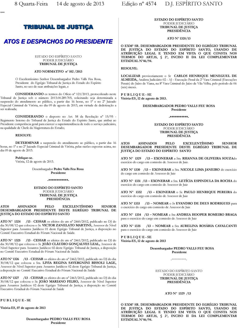 Tribunal de Justiça do Estado do Espírito Santo, no uso de suas atribuições legais, e CONSIDERANDO os termos do Ofício nº 121/2013, protocolizado neste Tribunal de Justiça sob o número 2013.00.289.