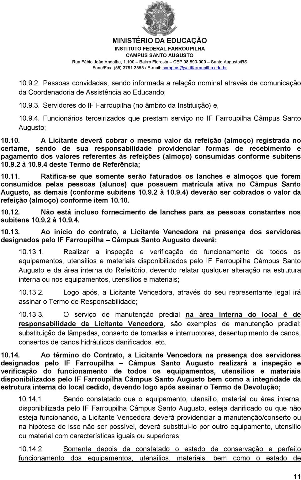 10. A Licitante deverá cobrar o mesmo valor da refeição (almoço) registrada no certame, sendo de sua responsabilidade providenciar formas de recebimento e pagamento dos valores referentes às