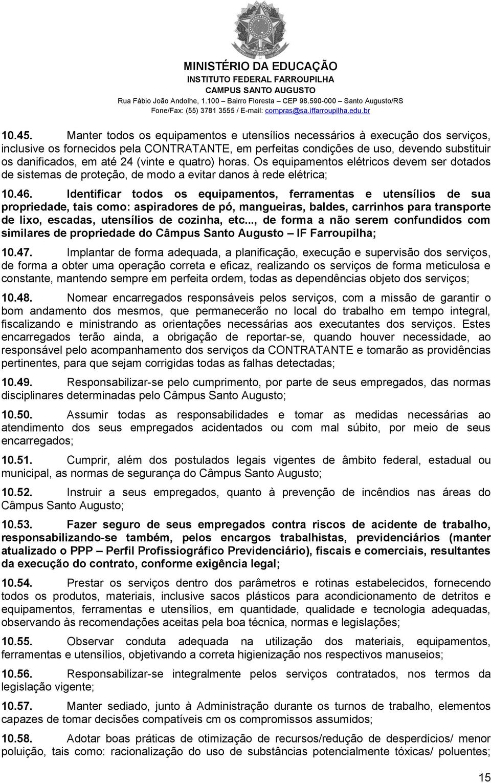 (vinte e quatro) horas. Os equipamentos elétricos devem ser dotados de sistemas de proteção, de modo a evitar danos à rede elétrica; 10.46.