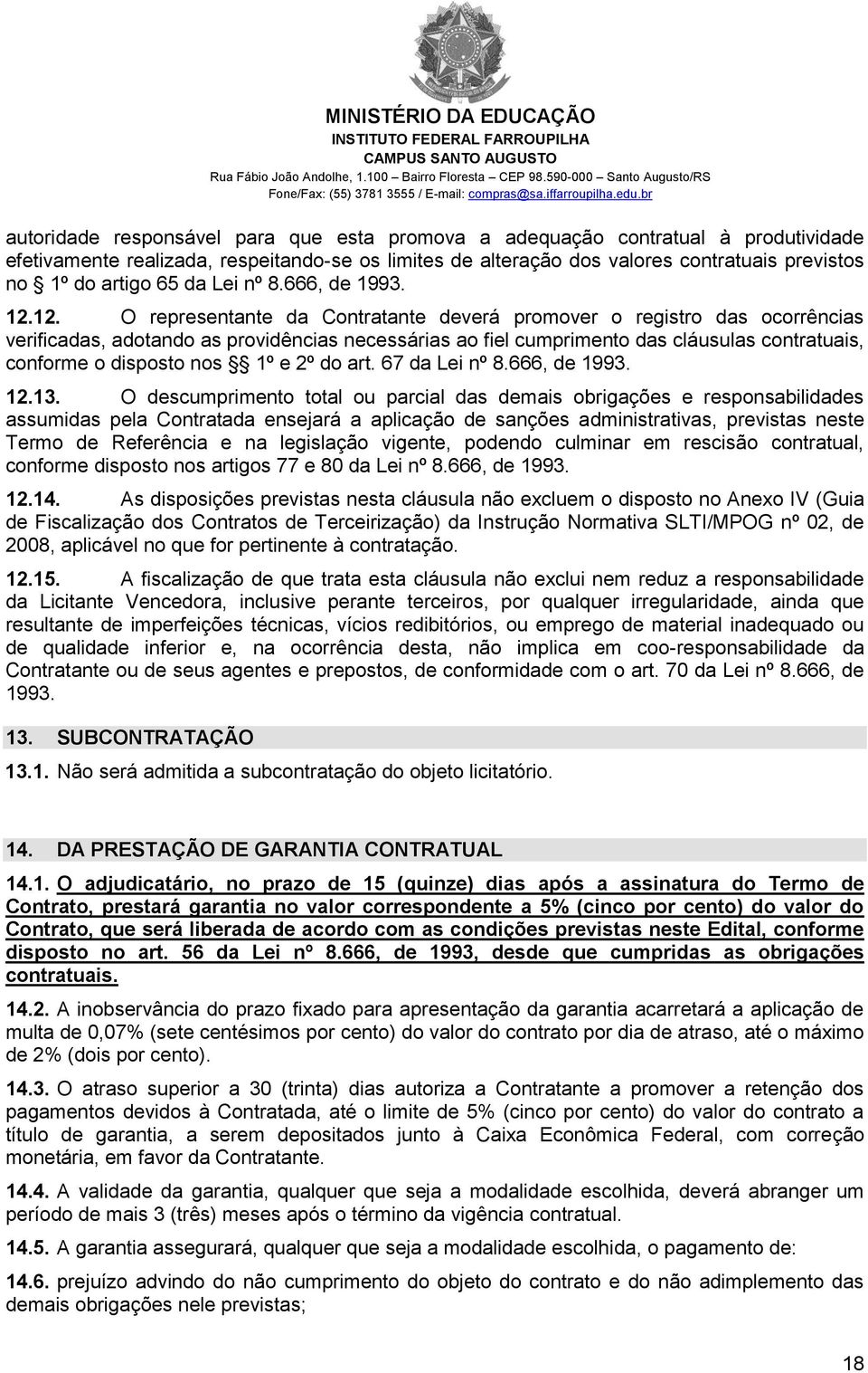 12. O representante da Contratante deverá promover o registro das ocorrências verificadas, adotando as providências necessárias ao fiel cumprimento das cláusulas contratuais, conforme o disposto nos