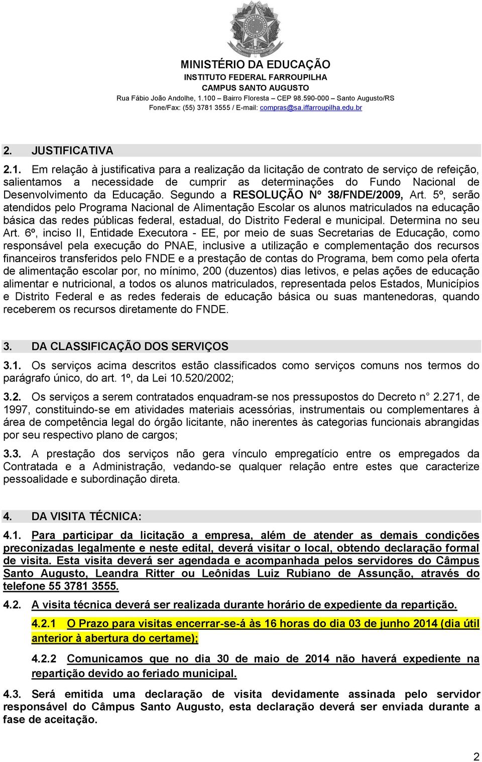 Segundo a RESOLUÇÃO Nº 38/FNDE/2009, Art.