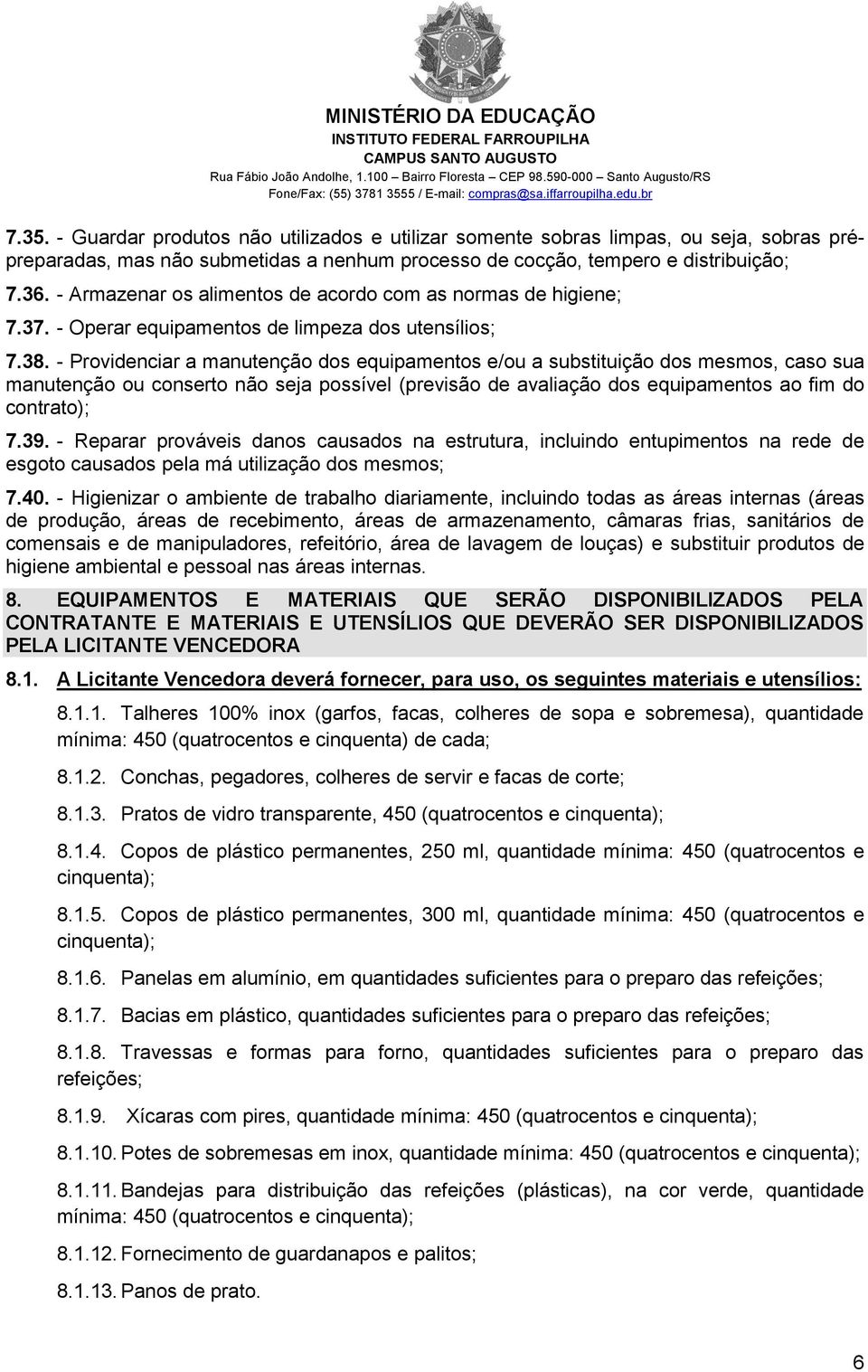 - Providenciar a manutenção dos equipamentos e/ou a substituição dos mesmos, caso sua manutenção ou conserto não seja possível (previsão de avaliação dos equipamentos ao fim do contrato); 7.39.