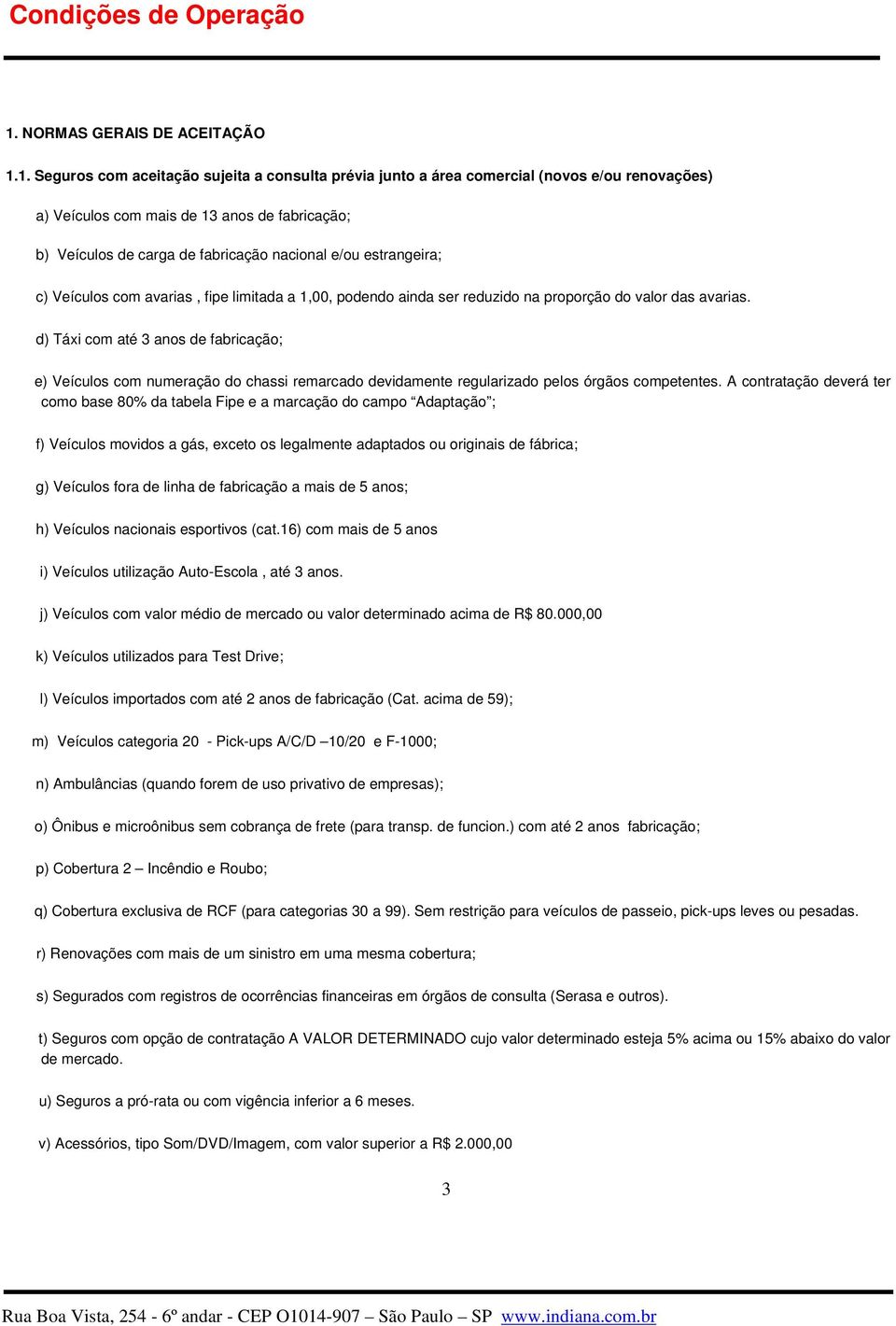 d) Táxi com até 3 anos de fabricação; e) Veículos com numeração do chassi remarcado devidamente regularizado pelos órgãos competentes.