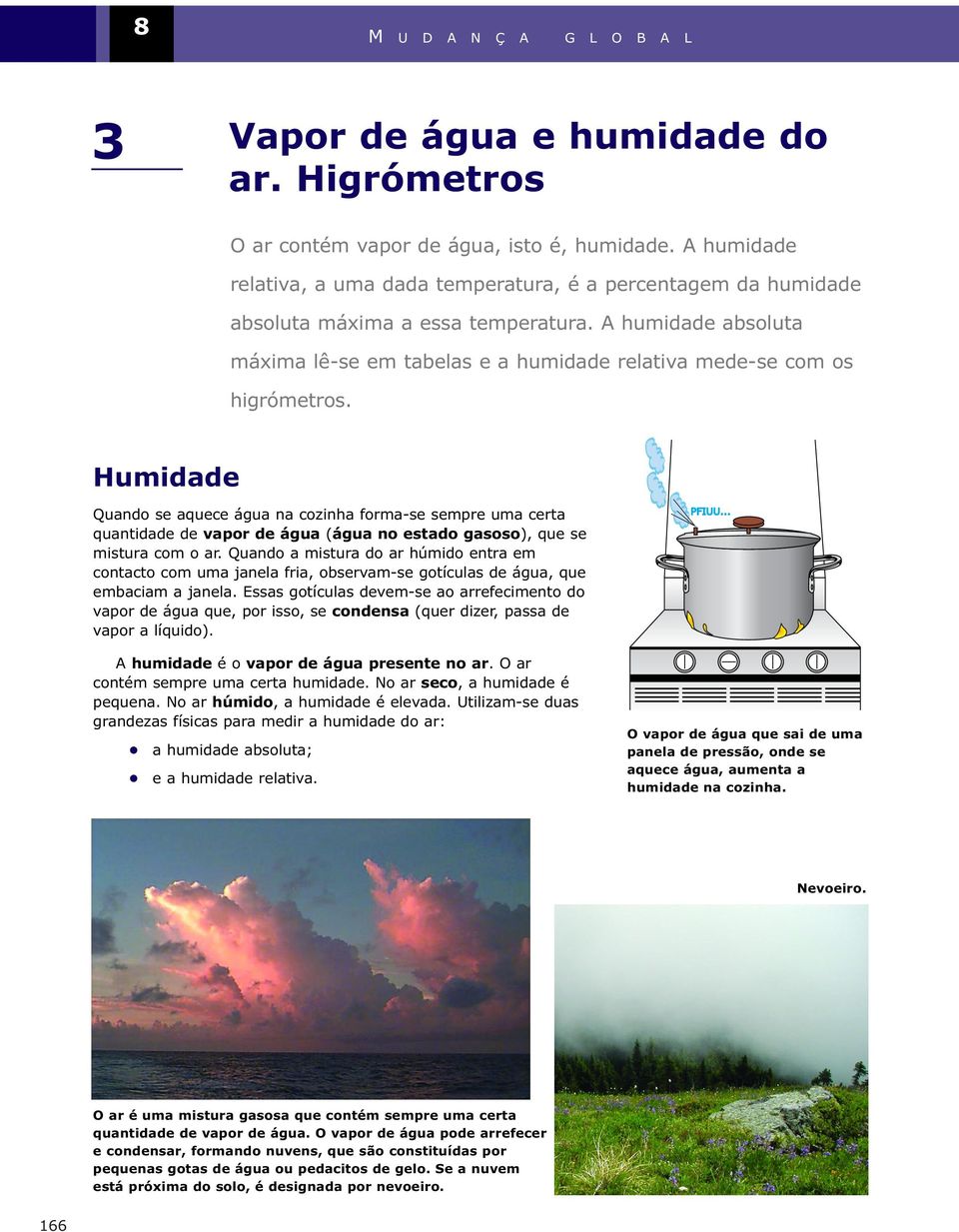 A humidade absoluta máxima lê-se em tabelas e a humidade relativa mede-se com os higrómetros.