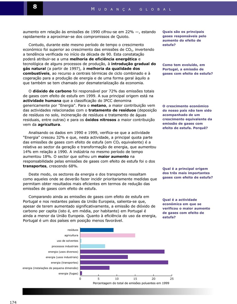 Esta constatação poderá atribuir-se a uma melhoria de eficiência energética e tecnológica de alguns processos de produção, à introdução gradual do gás natural (a partir de 1997), à melhoria da