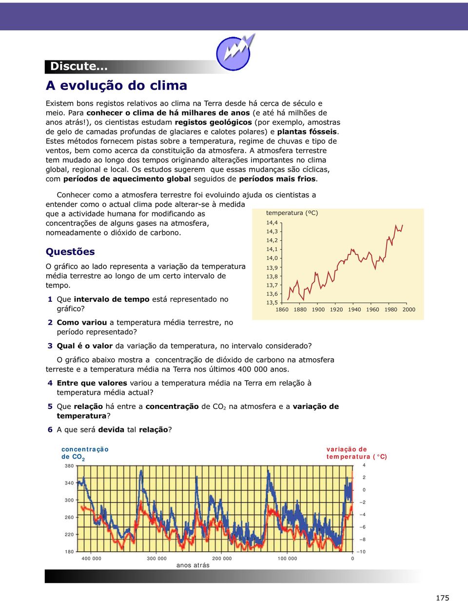 Estes métodos fornecem pistas sobre a temperatura, regime de chuvas e tipo de ventos, bem como acerca da constituição da atmosfera.