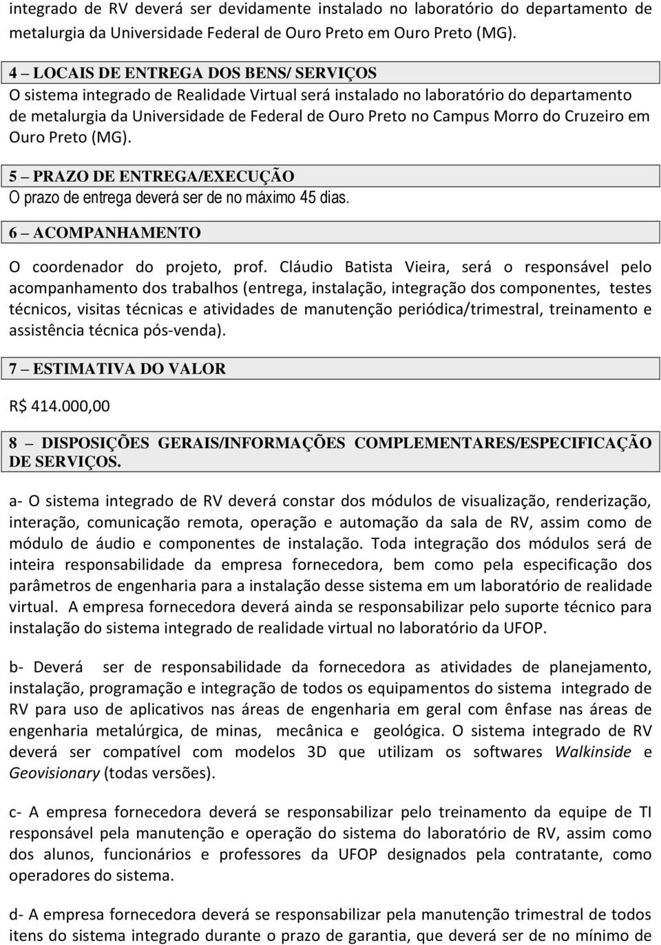 Cruzeiro em Ouro Preto (MG). 5 PRAZO DE ENTREGA/EXECUÇÃO O prazo de entrega deverá ser de no máximo 45 dias. 6 ACOMPANHAMENTO O coordenador do projeto, prof.