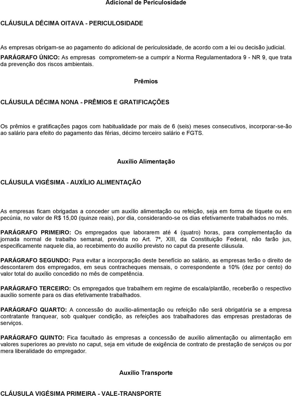 Prêmios CLÁUSULA DÉCIMA NONA - PRÊMIOS E GRATIFICAÇÕES Os prêmios e gratificações pagos com habitualidade por mais de 6 (seis) meses consecutivos, incorporar-se-ão ao salário para efeito do pagamento