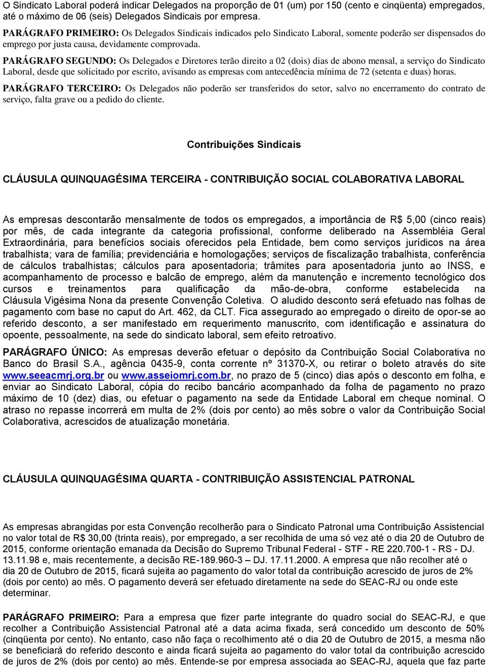 PARÁGRAFO SEGUNDO: Os Delegados e Diretores terão direito a 02 (dois) dias de abono mensal, a serviço do Sindicato Laboral, desde que solicitado por escrito, avisando as empresas com antecedência