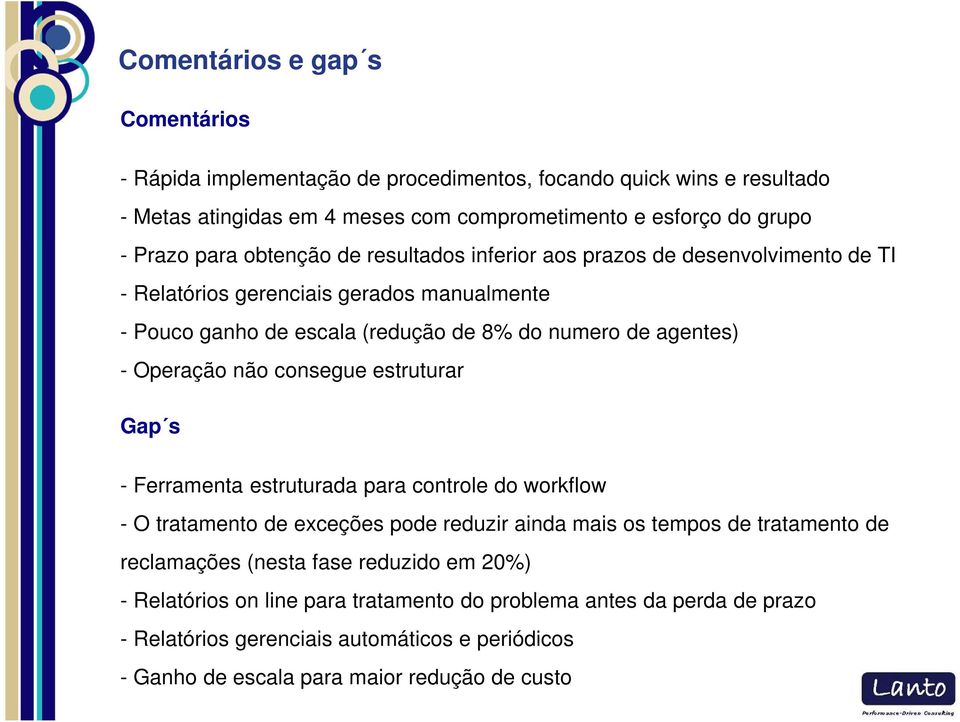 Operação não consegue estruturar Gap s - Ferramenta estruturada para controle do workflow - O tratamento de exceções pode reduzir ainda mais os tempos de tratamento de reclamações (nesta