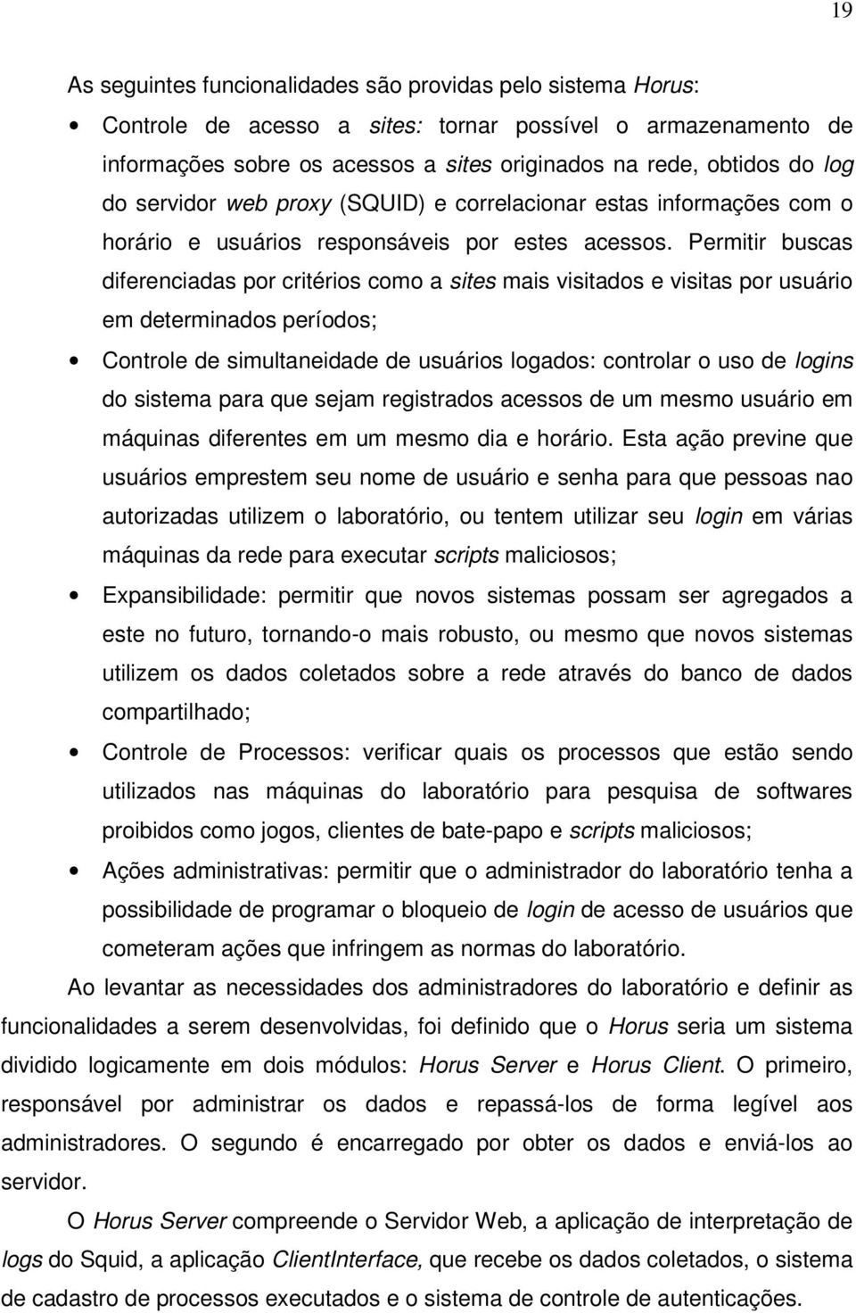 Permitir buscas diferenciadas por critérios como a sites mais visitados e visitas por usuário em determinados períodos; Controle de simultaneidade de usuários logados: controlar o uso de logins do