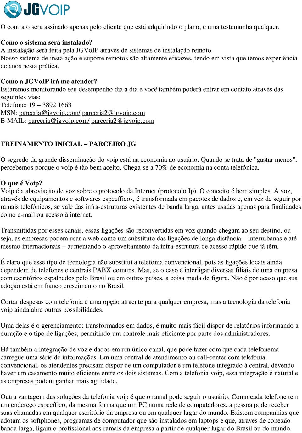 Nosso sistema de instalação e suporte remotos são altamente eficazes, tendo em vista que temos experiência de anos nesta prática. Como a JGVoIP irá me atender?