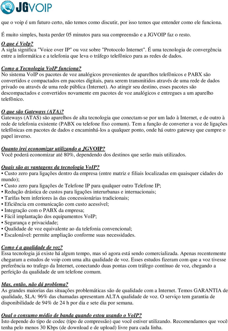 É uma tecnologia de convergência entre a informática e a telefonia que leva o tráfego telefônico para as redes de dados. Como a Tecnologia VoIP funciona?