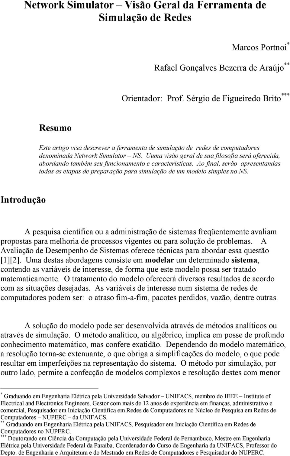 Uuma visão geral de sua filosofia será oferecida, abordando também seu funcionamento e características.