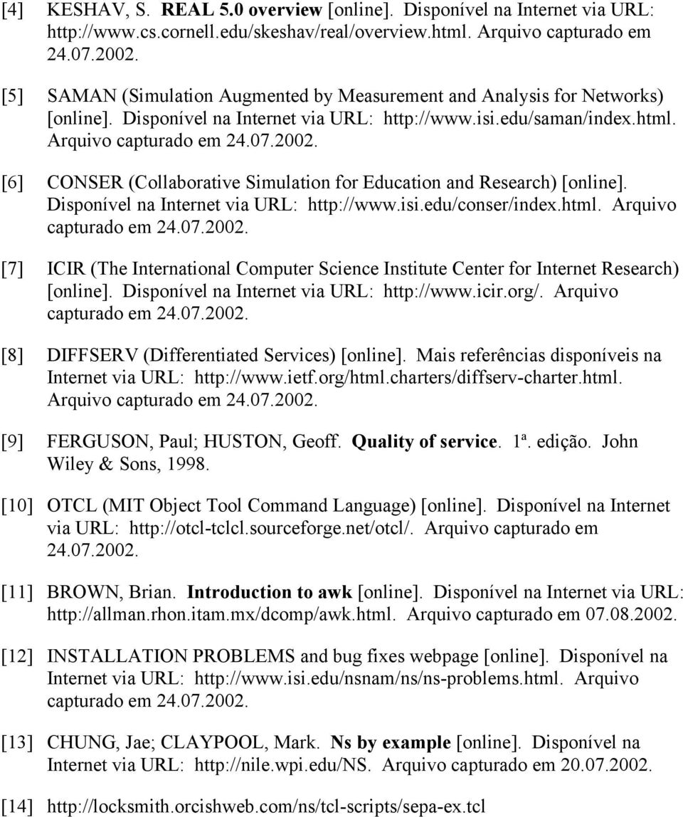 [6] CONSER (Collaborative Simulation for Education and Research) [online]. Disponível na Internet via URL: http://www.isi.edu/conser/index.html. Arquivo capturado em 24.07.2002.