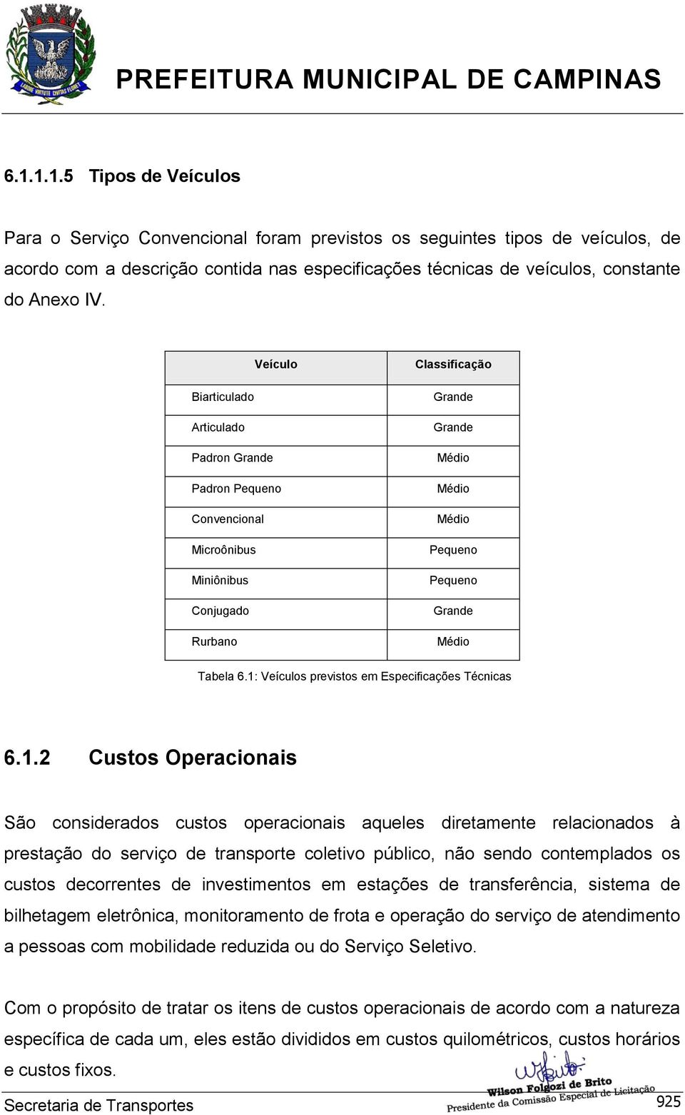 1: Veículos previstos em Especificações Técnicas 6.1.2 Custos Operacionais São considerados custos operacionais aqueles diretamente relacionados à prestação do serviço de transporte coletivo público,